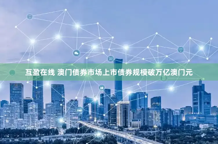 互盈在线 澳门债券市场上市债券规模破万亿澳门元