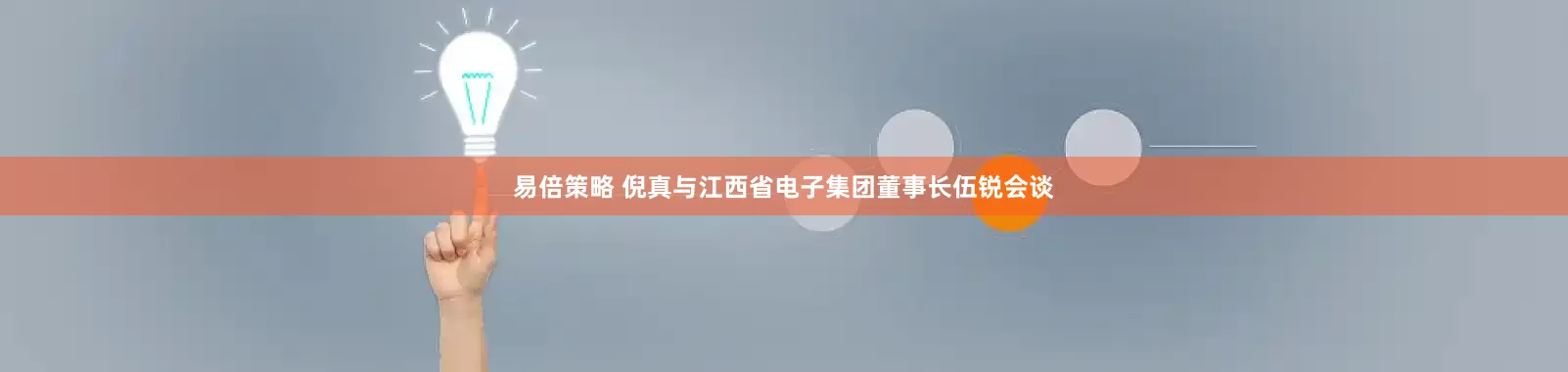 易倍策略 倪真与江西省电子集团董事长伍锐会谈